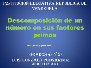 INSTITUCIÓN EDUCATIVA REPÚBLICA DE VENEZUELA Descomposición de un número en sus factores primos