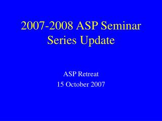 2007-2008 ASP Seminar Series Update