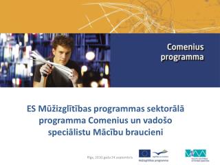 ES M ūžizglītī bas programmas sektorālā programma Comenius un vadošo speciālistu Mācību braucieni