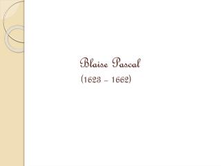 Blaise Pascal (1623 – 1662)