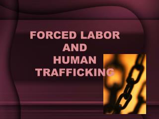 FORCED LABOR AND HUMAN TRAFFICKING