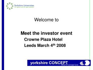 Welcome to Meet the investor event 			Crowne Plaza Hotel 			Leeds March 4 th 2008