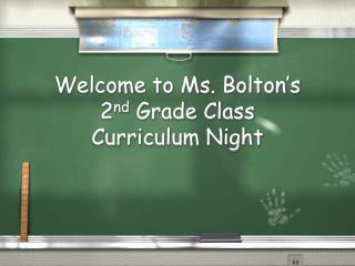 Welcome to Ms. Bolton ’ s 2 nd Grade Class Curriculum Night