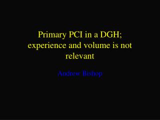 Primary PCI in a DGH; experience and volume is not relevant