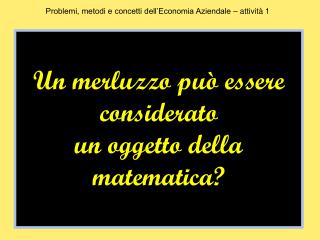 Un merluzzo può essere considerato un oggetto della matematica?