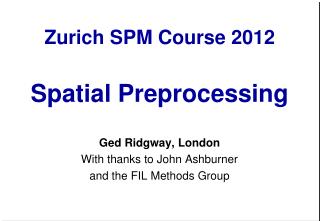 Zurich SPM Course 2012 Spatial Preprocessing