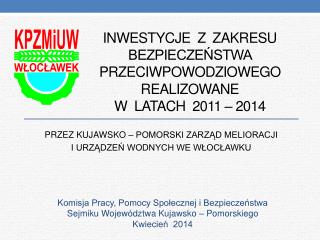 INWESTYCJE Z Z AKRESU BEZPIECZEŃSTWA PRZECIWPOWODZIOWEGO REALIZOWANE W LATACH 2011 – 2014