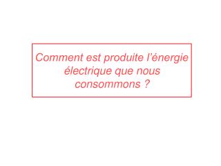 Comment est produite l’énergie électrique que nous consommons ?