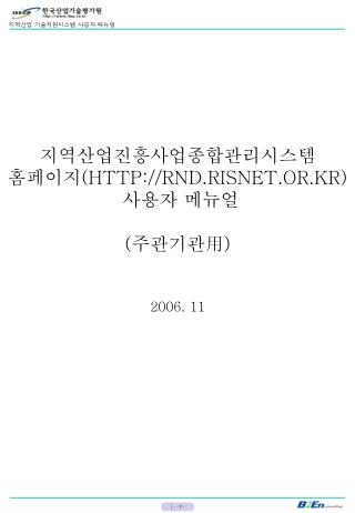 지역산업진흥사업종합관리시스템 홈페이지 (HTTP://RND.RISNET.OR.KR) 사용자 메뉴얼 ( 주관기관用 ) 2006. 11