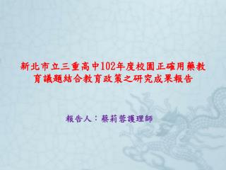 新北市立三重高中 102 年度校園正確用藥教育議題結合教育政策之研究成果報告