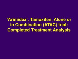 ‘Arimidex’, Tamoxifen, Alone or in Combination (ATAC) trial: Completed Treatment Analysis