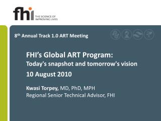 FHI’s Global ART Program: Today's snapshot and tomorrow's vision 10 August 2010