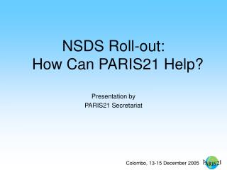 NSDS Roll-out: How Can PARIS21 Help? Presentation by PARIS21 Secretariat