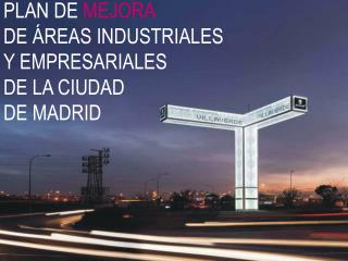 PLAN DE MEJORA DE ÁREAS INDUSTRIALES Y EMPRESARIALES DE LA CIUDAD DE MADRID