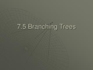 7.5 Branching Trees