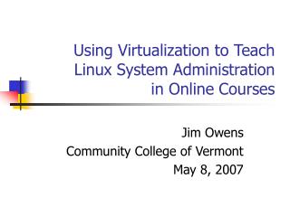 Using Virtualization to Teach Linux System Administration in Online Courses