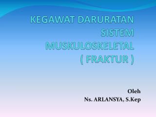 KEGAWAT DARURATAN SISTEM MUSKULOSKELETAL ( FRAKTUR )