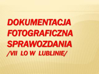 Dokumentacja fotograficzna sprawozdania / VII LO w Lublinie/
