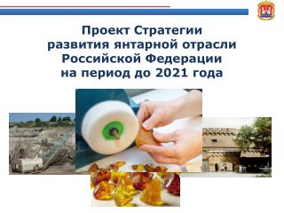Проект Стратегии развития янтарной отрасли Российской Федерации на период до 2021 года