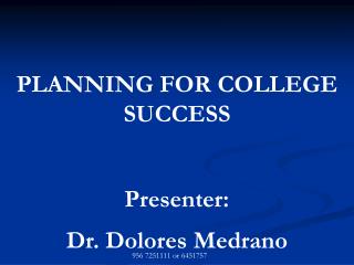 PLANNING FOR COLLEGE SUCCESS Presenter: Dr. Dolores Medrano