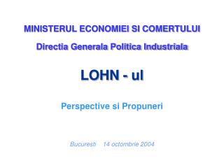 MINISTERUL ECONOMIEI SI COMERTULUI Directia Generala Politica Industriala LOHN - ul