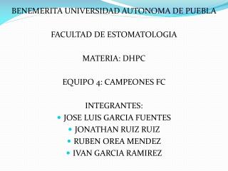 BENEMERITA UNIVERSIDAD AUTONOMA DE PUEBLA FACULTAD DE ESTOMATOLOGIA MATERIA: DHPC