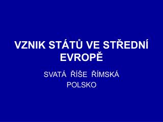 VZNIK STÁTŮ VE STŘEDNÍ EVROPĚ