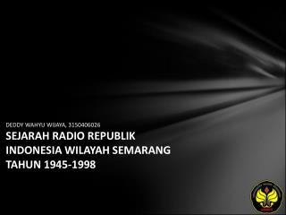 DEDDY WAHYU WIJAYA, 3150406026 SEJARAH RADIO REPUBLIK INDONESIA WILAYAH SEMARANG TAHUN 1945-1998