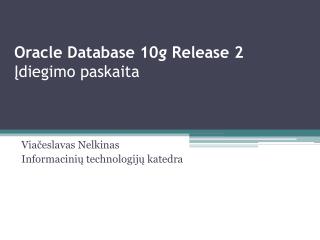 Oracle Database 10 g Release 2 Įdiegimo paskaita