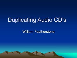 Duplicating Audio CD’s