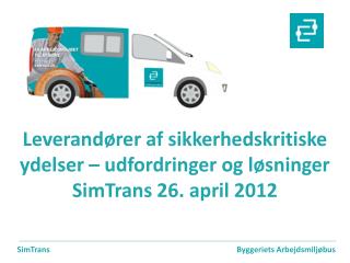Leverandører af sikkerhedskritiske ydelser – udfordringer og løsninger SimTrans 26. april 2012