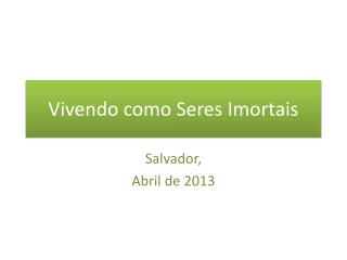 Vivendo como Seres Imortais