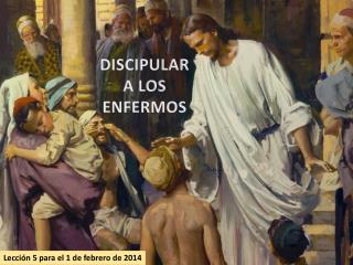 DISCIPULAR A LOS ENFERMOS