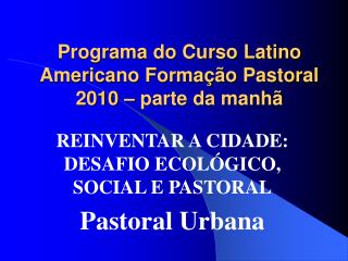 Programa do Curso Latino Americano Formação Pastoral 2010 – parte da manhã