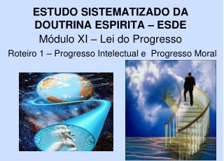 ESTUDO SISTEMATIZADO DA DOUTRINA ESPIRITA – ESDE Módulo XI – Lei do Progresso