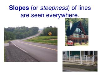 Slopes (or steepness ) of lines are seen everywhere.