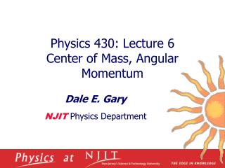 Physics 430: Lecture 6 Center of Mass, Angular Momentum