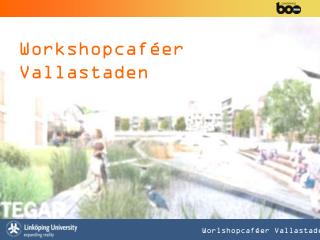 Workshopcaféer Vallastaden