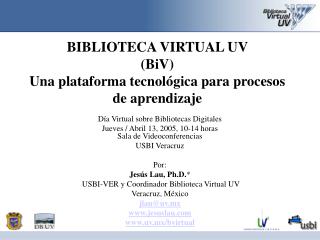 BIBLIOTECA VIRTUAL UV (BiV) Una plataforma tecnológica para procesos de aprendizaje
