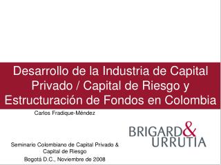Carlos Fradique-Méndez Seminario Colombiano de Capital Privado &amp; Capital de Riesgo