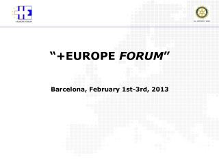 “+EUROPE FORUM ” Barcelona, February 1st-3rd, 2013