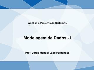 Análise e Projetos de Sistemas Modelagem de Dados - I Prof. Jorge Manuel Lage Fernandes