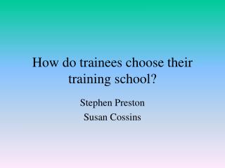 How do trainees choose their training school?