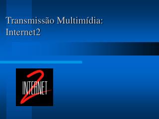 Transmissão Multimídia: Internet2