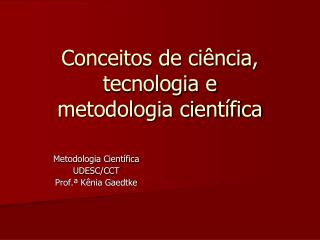 Conceitos de ciência, tecnologia e metodologia científica