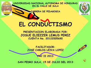 UNIVERSIDAD NACIONAL AUTONOMA DE HONDURAS EN EL VALLE DE SULA CARRERA DE PEDAGOGIA EL CONDUCTISMO