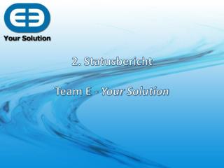 2. Statusbericht Team E - Your Solution
