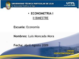 ECONOMETRIA I II BIMESTRE Escuela: Economía Nombres: Luis Moncada Mora