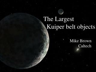 The Largest Kuiper belt objects