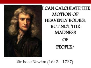 Sir Isaac Newton (1642 – 1727)